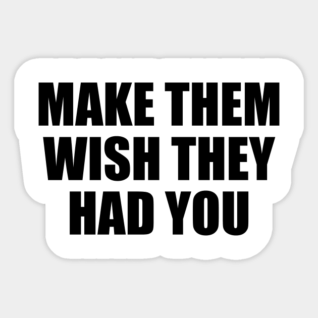 Make them wish they had you Sticker by BL4CK&WH1TE 